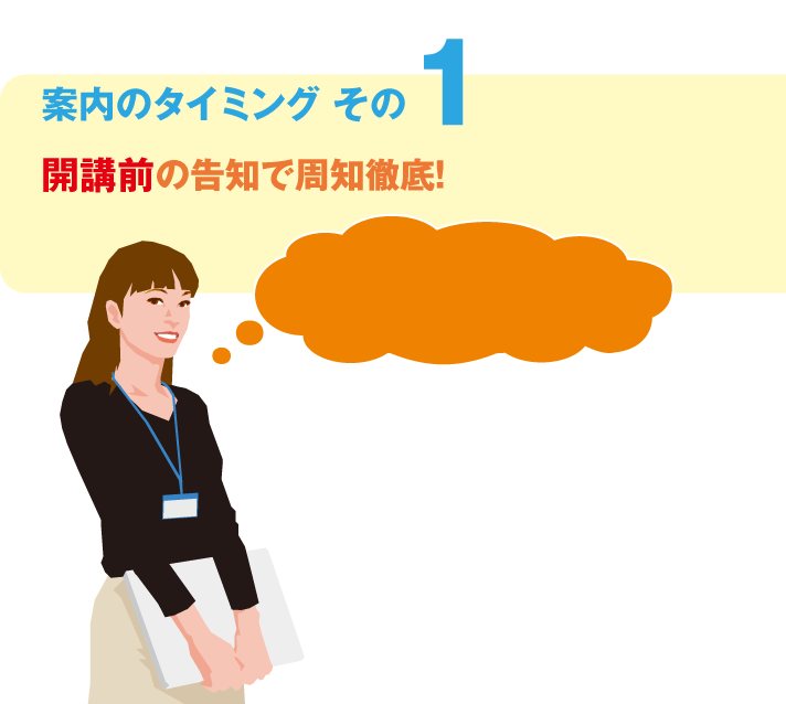 案内のタイミング その1 開講前の告知で周知徹底! 案内のタイミング その1 開講前の告知で周知徹底!