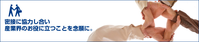 密接に協力し合い産業界のお役に立つことを念頭に。