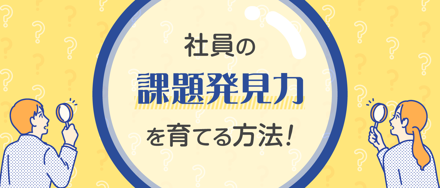 社員の課題発見力を育てる方法!必要なスキルやおすすめの研修も紹介