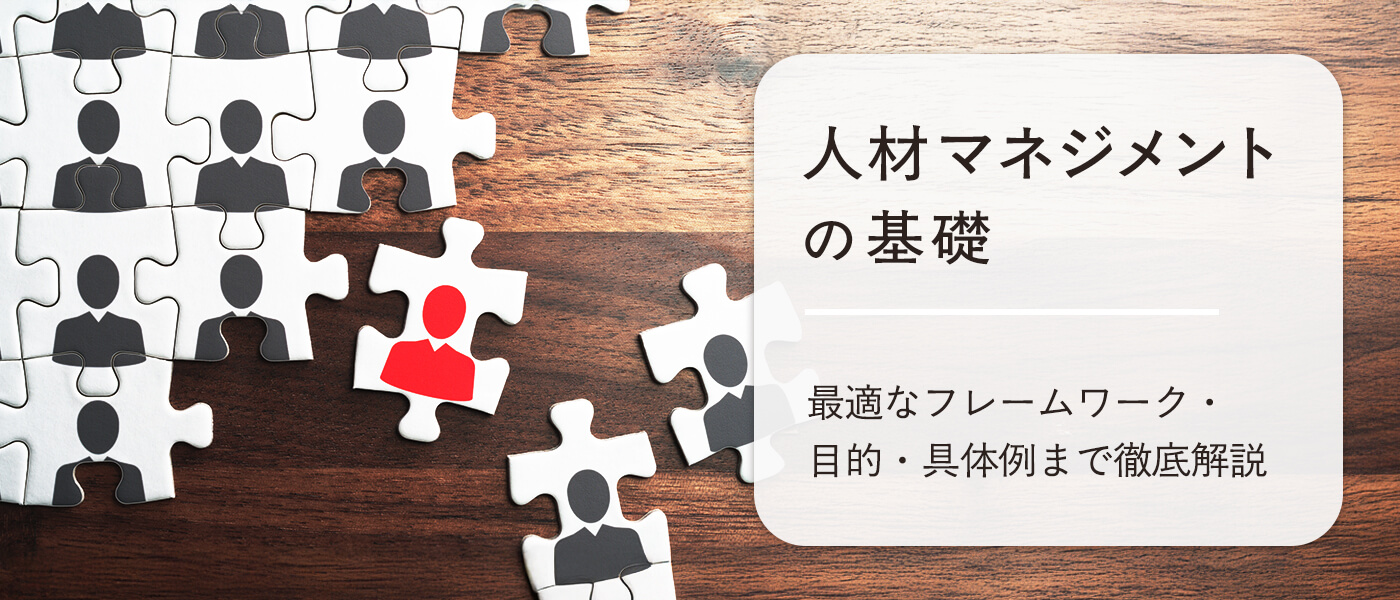人材マネジメントの基礎|最適なフレームワーク・目的・具体例まで徹底解説