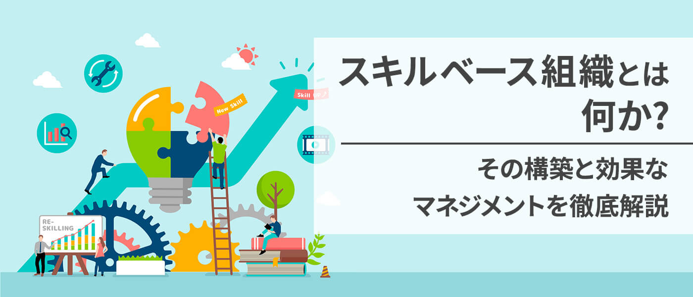 スキルベース組織とは何か?その構築と効果なマネジメントを徹底解説