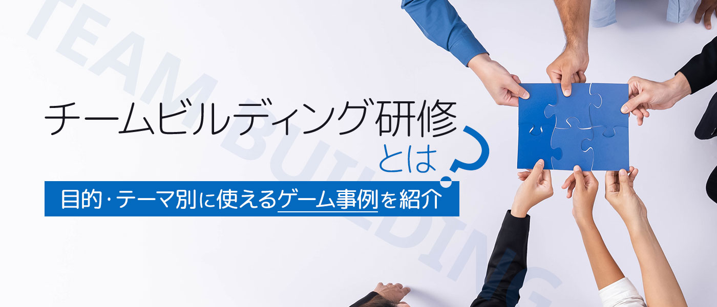チームビルディング研修とは?目的・テーマ別に使えるゲーム事例を紹介