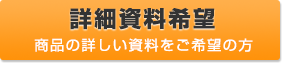 商品の詳しい資料をご希望の方は是非こちらから資料請求を！