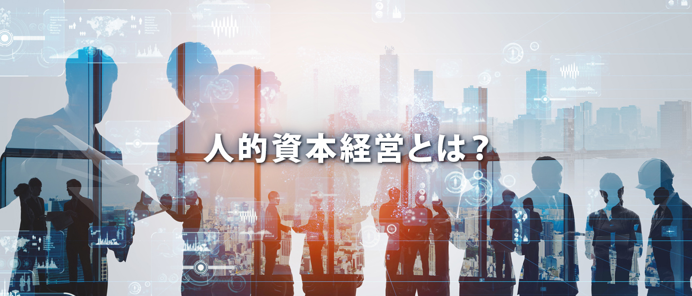 人的資本経営とは？求められる背景から取り組み方まで詳しく解説