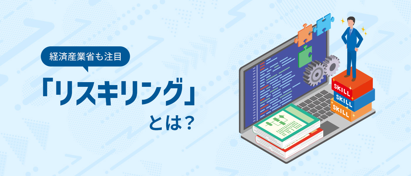 経済産業省も注目の「リスキリング」とは？支援制度から推進方法まで解説