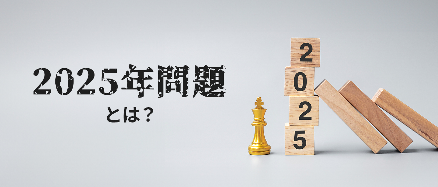 2025年問題とは？企業への影響や業界別の課題・対策を解説