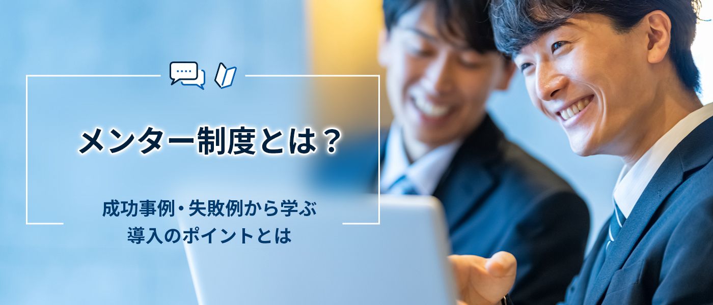 メンター制度とは？成功事例・失敗例から学ぶ導入のポイントとは