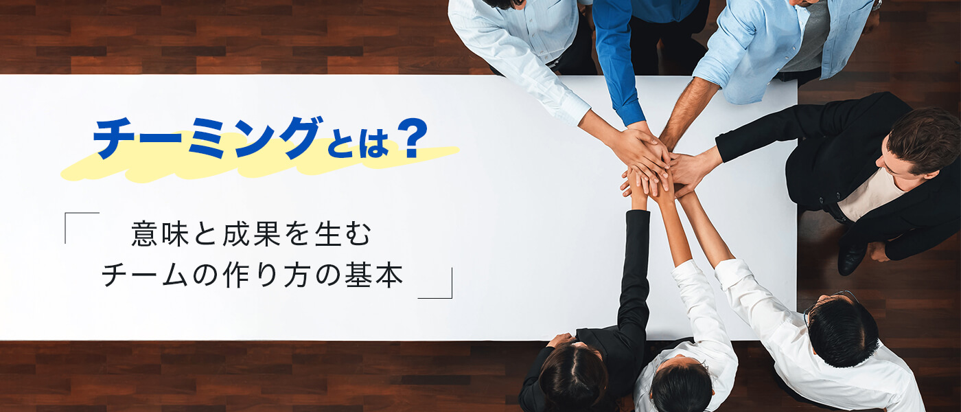 チーミングとは？意味と成果を生むチームの作り方の基本