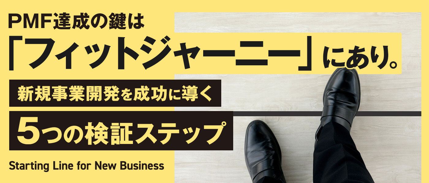 PMF達成の鍵は「フィットジャーニー」にあり。新規事業開発を成功に導く5つの検証ステップ