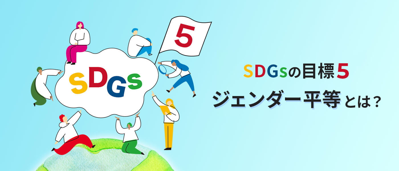 SDGsの目標5「ジェンダー平等」とは？| 日本・世界の現状や企業の取り組み事例を紹介