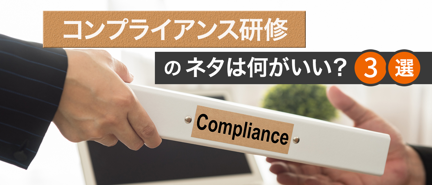 コンプライアンス研修のネタは何がいい？新人に必須のテーマ３選