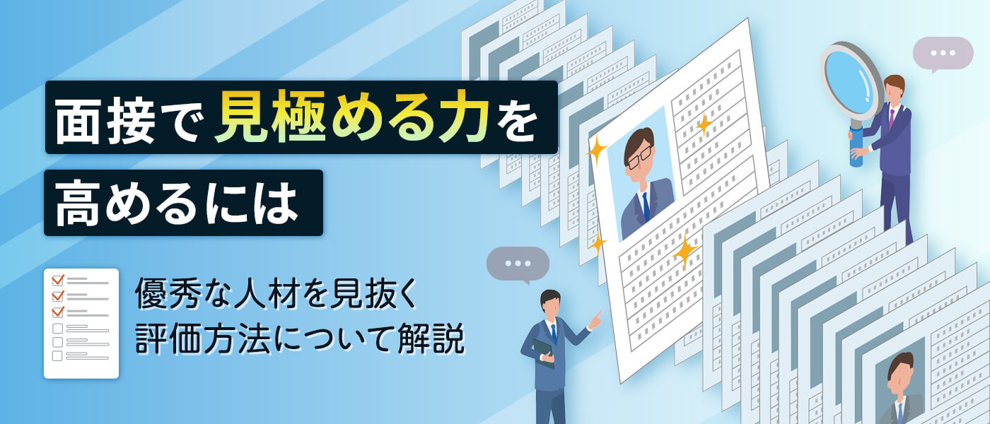 面接で見極める力を高めるには｜優秀な人材を見抜く評価方法について解説