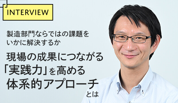 ものづくり人材育成：製造部門ならではの課題をいかに解決するか──現場の成果につながる「実践力」を高める体系的アプローチとは
