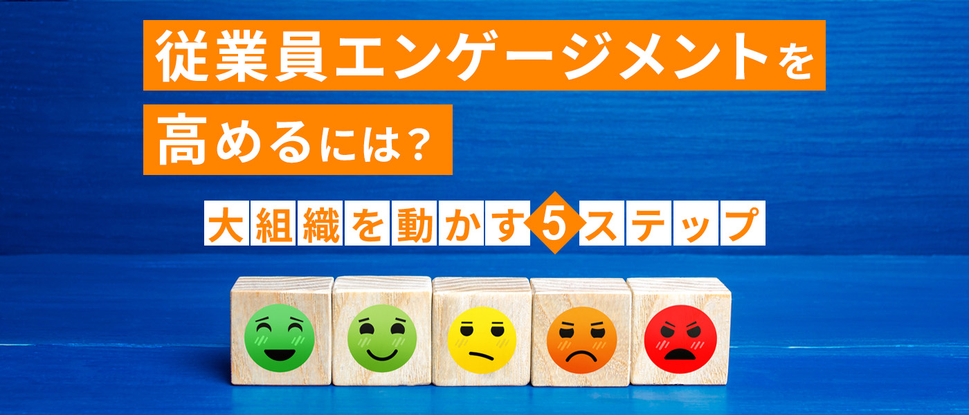 従業員エンゲージメントを高めるには？大組織を動かす5ステップ