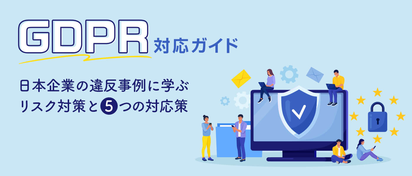GDPR対応ガイド｜日本企業の違反事例に学ぶリスク対策と5つの対応ステップ