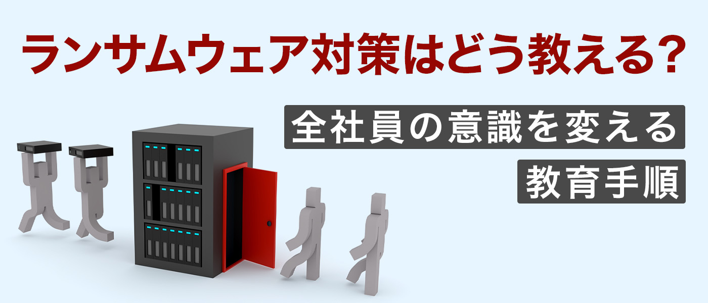 ランサムウェア対策はどう教える？全社員の意識を変える教育手順