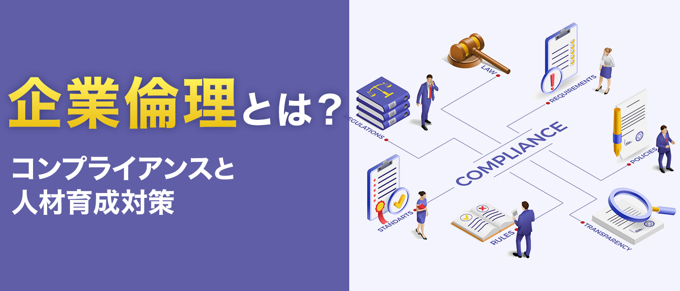 企業倫理とは？取り組み例・違反事事例から学ぶコンプライアンスと人材育成対策