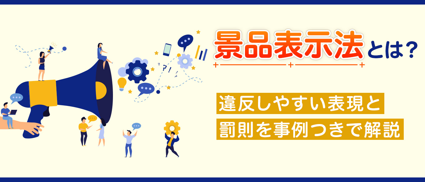 景品表示法とは？違反しやすい表現と罰則を事例つきで解説