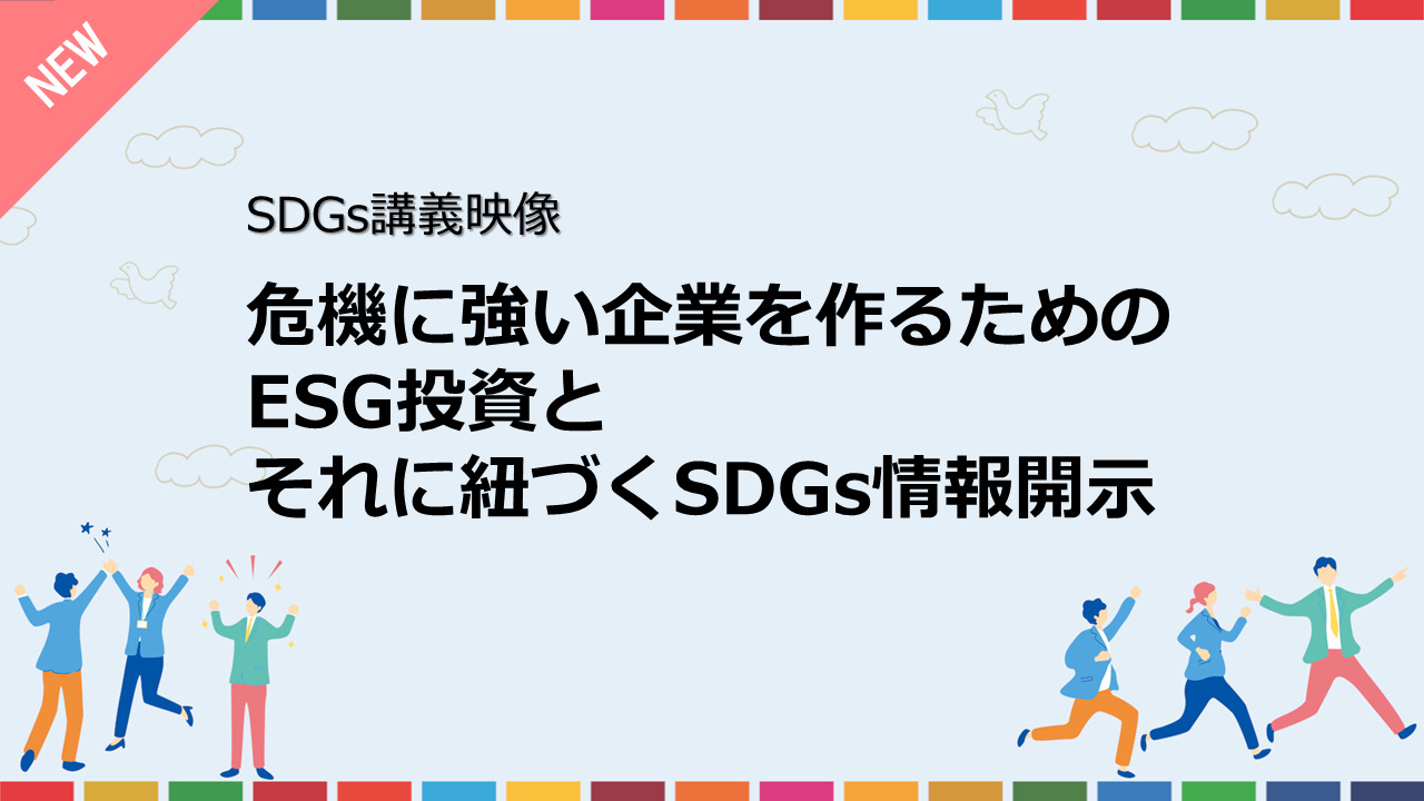 危機に強い企業を作るためのESG投資とそれに紐づくSDGs情報開示