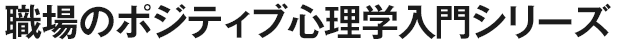 職場のポジティブ心理学入門シリーズ