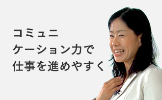 コミュニケーション力で仕事を進めやすく