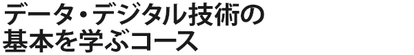 データ・デジタル技術の基本を学ぶコース