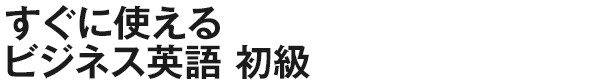 すぐに使えるビジネス英語 初級