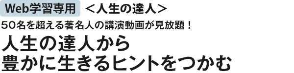 50名を超える著名人の講演動画が見放題！人生の達人から豊かに生きるヒントをつかむ