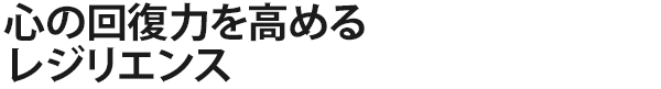 心の回復力を高めるレジリエンス