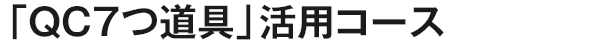 「QC7つ道具」活用コース