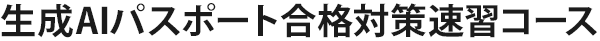 生成AIパスポート合格対策速習コース