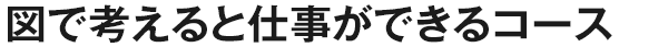 図で考えると仕事ができるコース