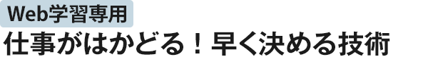 Web学習専用 仕事がはかどる！早く決める技術
