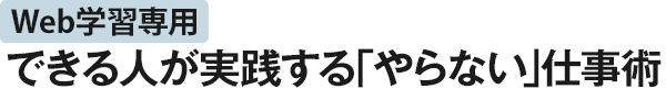 Web学習専用 できる人が実践する「やらない」仕事術