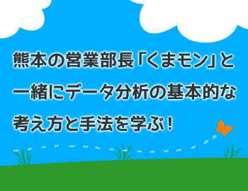 熊本の営業部長「くまモン」と一緒にデータ分析の基本的な考え方と手法を学ぶ！