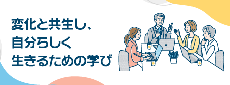 特集: 変化と共生し、自分らしく生きるための学び