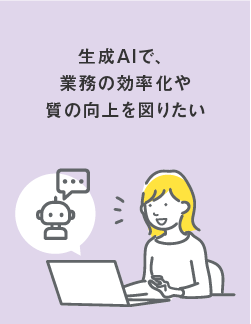 生成AIで、業務の効率化や質の向上を図りたい