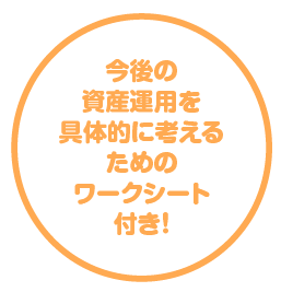 今後の資産運用を具体的に考えるためのワークシート付き！