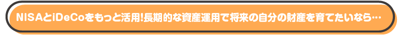 NISAとiDeCoをもっと活用！長期的な資産運用で将来の自分の財産を育てたいなら…